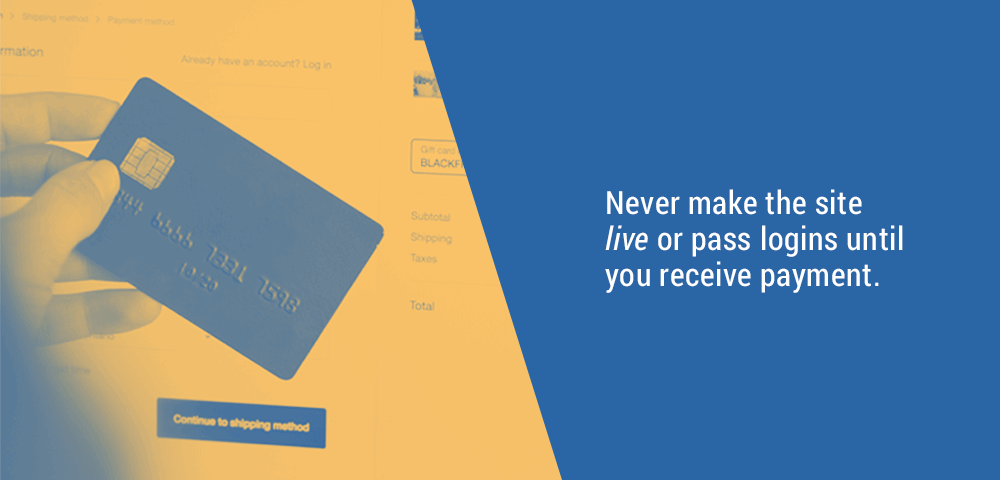 Never make the site live or pass on logins until you receive payment