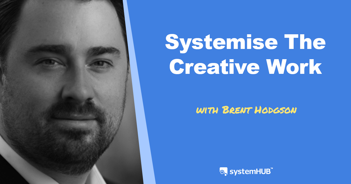 EP 06: System to Systemise Creative Work with Brent Hodgson